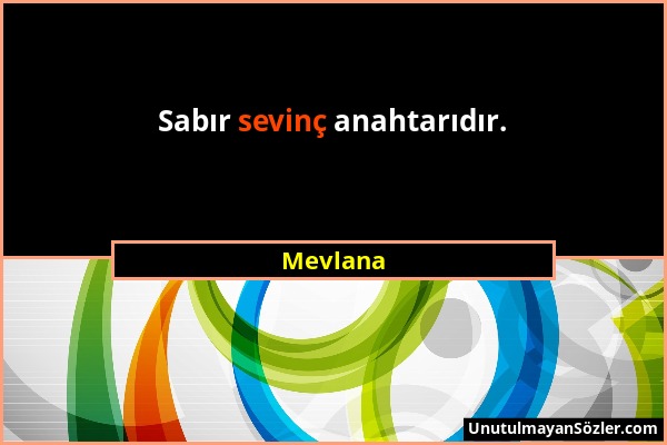 Mevlana - Sabır sevinç anahtarıdır....