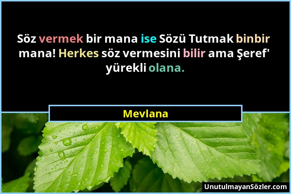 Mevlana - Söz vermek bir mana ise Sözü Tutmak binbir mana! Herkes söz vermesini bilir ama Şeref' yürekli olana....
