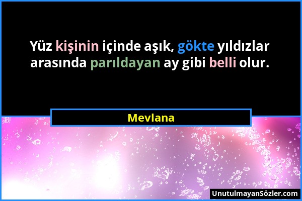 Mevlana - Yüz kişinin içinde aşık, gökte yıldızlar arasında parıldayan ay gibi belli olur....