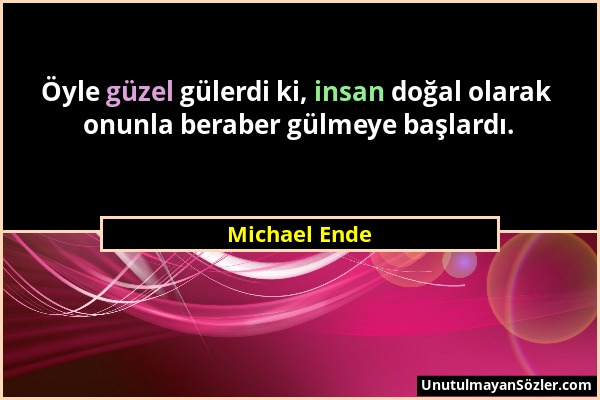 Michael Ende - Öyle güzel gülerdi ki, insan doğal olarak onunla beraber gülmeye başlardı....