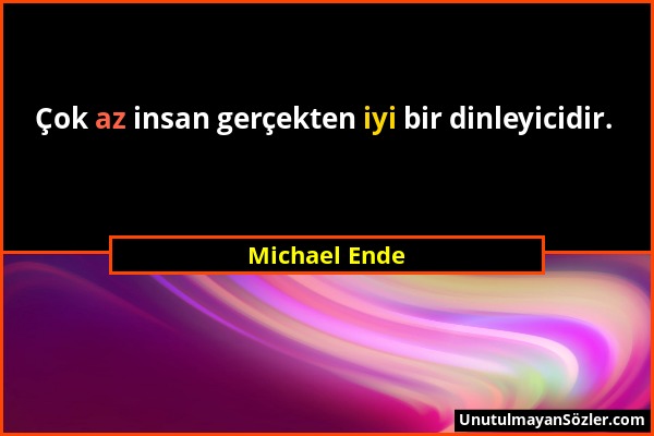 Michael Ende - Çok az insan gerçekten iyi bir dinleyicidir....