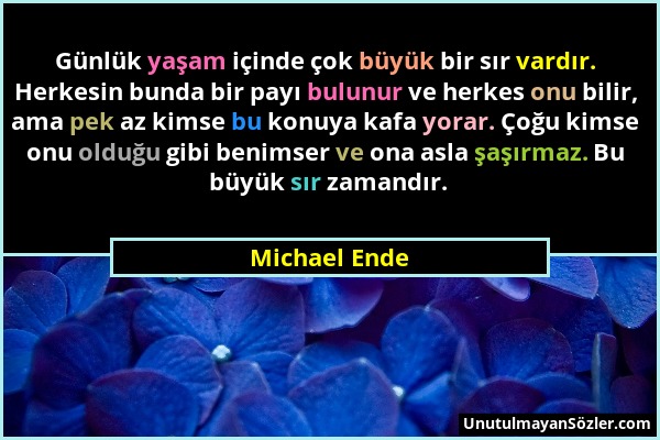 Michael Ende - Günlük yaşam içinde çok büyük bir sır vardır. Herkesin bunda bir payı bulunur ve herkes onu bilir, ama pek az kimse bu konuya kafa yora...