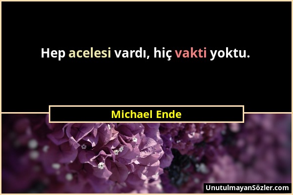 Michael Ende - Hep acelesi vardı, hiç vakti yoktu....