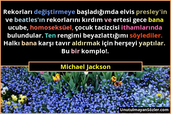 Michael Jackson - Rekorları değiştirmeye başladığımda elvis presley'in ve beatles'ın rekorlarını kırdım ve ertesi gece bana ucube, homoseksüel, çocuk...