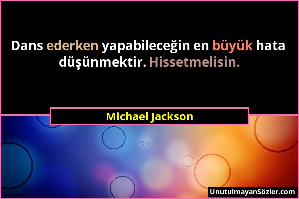 Michael Jackson - Dans ederken yapabileceğin en büyük hata düşünmektir. Hissetmelisin....