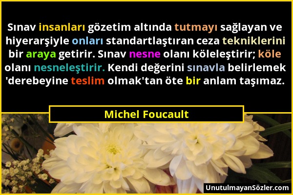 Michel Foucault - Sınav insanları gözetim altında tutmayı sağlayan ve hiyerarşiyle onları standartlaştıran ceza tekniklerini bir araya getirir. Sınav...