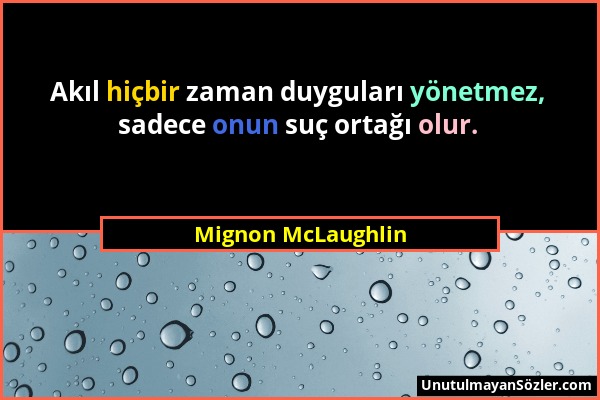 Mignon McLaughlin - Akıl hiçbir zaman duyguları yönetmez, sadece onun suç ortağı olur....