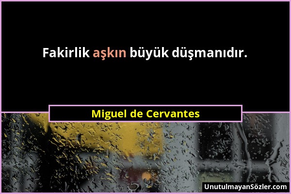 Miguel de Cervantes - Fakirlik aşkın büyük düşmanıdır....