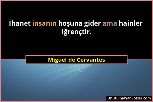 Miguel de Cervantes - İhanet insanın hoşuna gider ama hainler iğrençtir....