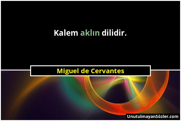 Miguel de Cervantes - Kalem aklın dilidir....