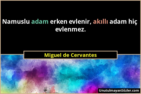 Miguel de Cervantes - Namuslu adam erken evlenir, akıllı adam hiç evlenmez....