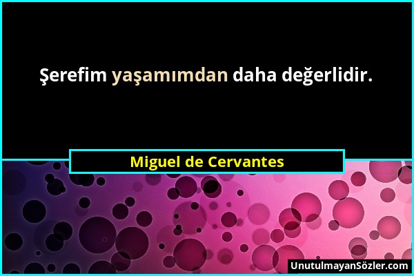 Miguel de Cervantes - Şerefim yaşamımdan daha değerlidir....