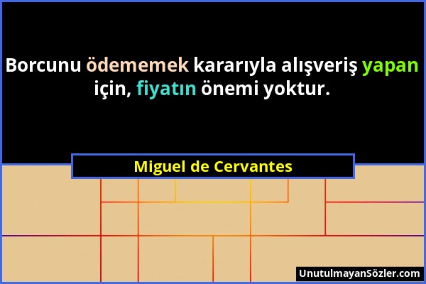 Miguel de Cervantes - Borcunu ödememek kararıyla alışveriş yapan için, fiyatın önemi yoktur....