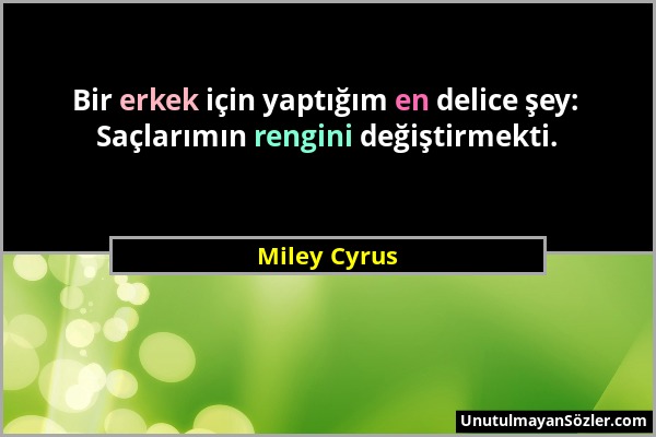 Miley Cyrus - Bir erkek için yaptığım en delice şey: Saçlarımın rengini değiştirmekti....