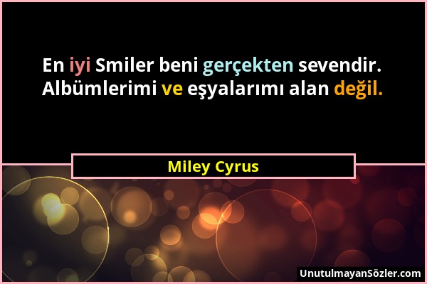 Miley Cyrus - En iyi Smiler beni gerçekten sevendir. Albümlerimi ve eşyalarımı alan değil....