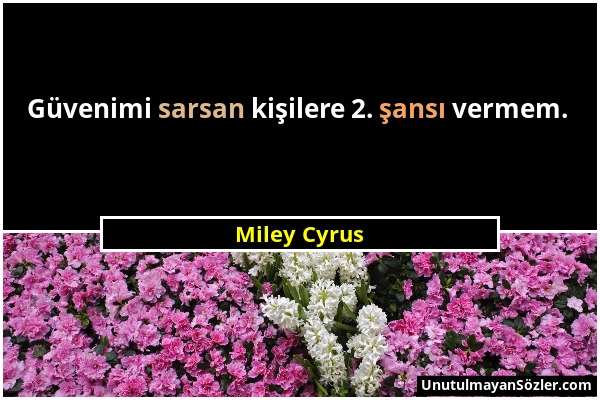 Miley Cyrus - Güvenimi sarsan kişilere 2. şansı vermem....