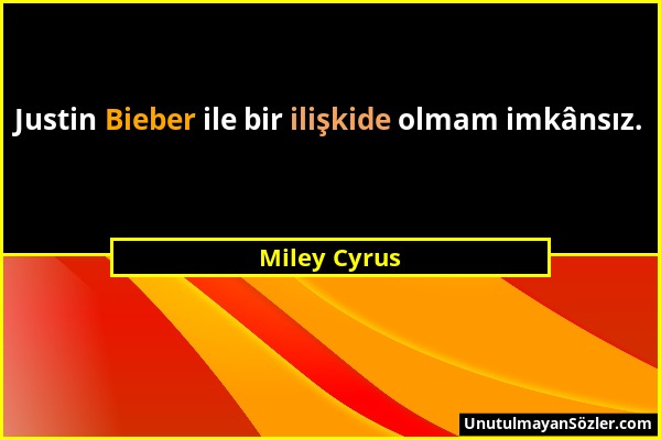 Miley Cyrus - Justin Bieber ile bir ilişkide olmam imkânsız....