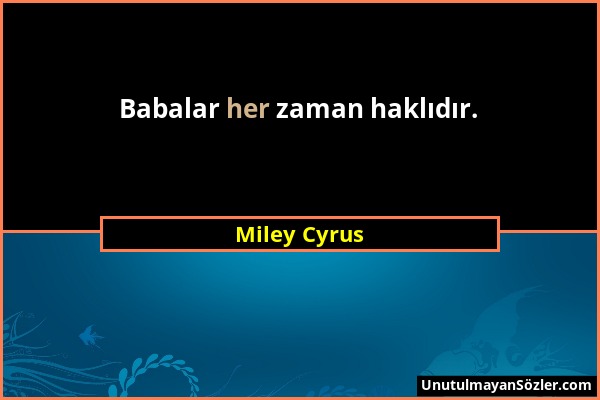 Miley Cyrus - Babalar her zaman haklıdır....