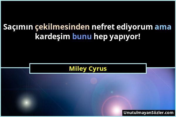 Miley Cyrus - Saçımın çekilmesinden nefret ediyorum ama kardeşim bunu hep yapıyor!...