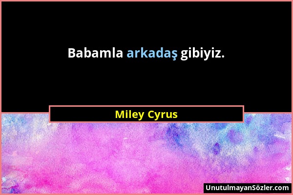 Miley Cyrus - Babamla arkadaş gibiyiz....