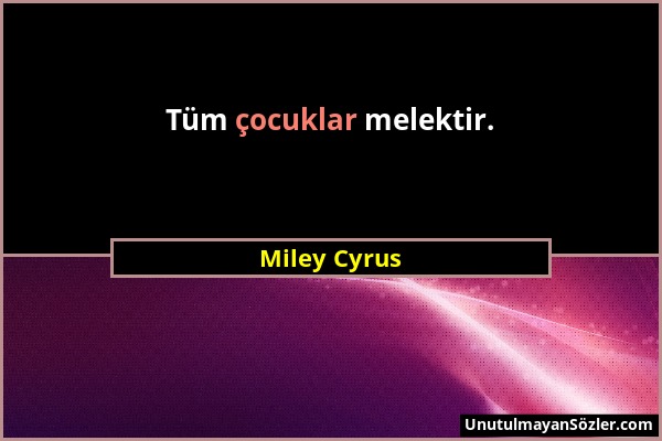 Miley Cyrus - Tüm çocuklar melektir....