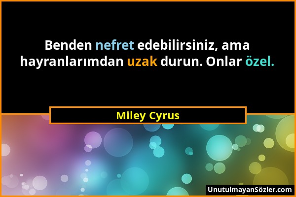 Miley Cyrus - Benden nefret edebilirsiniz, ama hayranlarımdan uzak durun. Onlar özel....