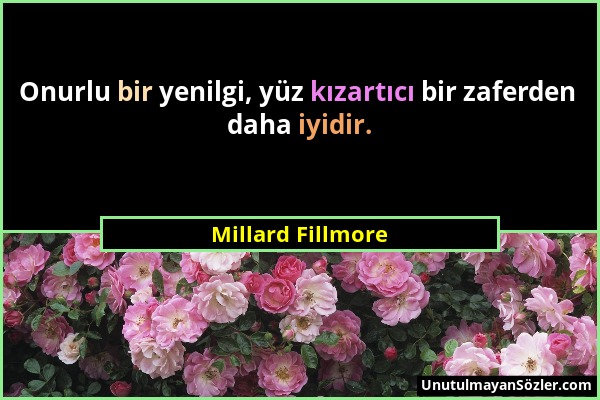 Millard Fillmore - Onurlu bir yenilgi, yüz kızartıcı bir zaferden daha iyidir....