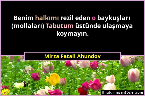 Mirza Fatali Ahundov - Benim halkımı rezil eden o baykuşları (mollaları) Tabutum üstünde ulaşmaya koymayın....