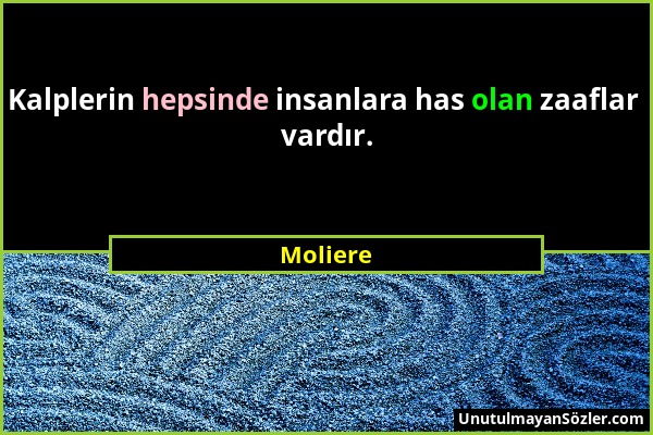 Moliere - Kalplerin hepsinde insanlara has olan zaaflar vardır....