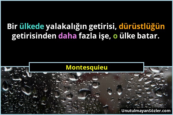 Montesquieu - Bir ülkede yalakalığın getirisi, dürüstlüğün getirisinden daha fazla işe, o ülke batar....