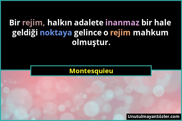 Montesquieu - Bir rejim, halkın adalete inanmaz bir hale geldiği noktaya gelince o rejim mahkum olmuştur....