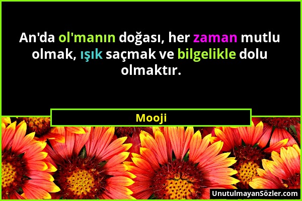 Mooji - An'da ol'manın doğası, her zaman mutlu olmak, ışık saçmak ve bilgelikle dolu olmaktır....