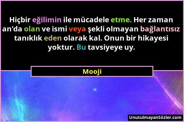 Mooji - Hiçbir eğilimin ile mücadele etme. Her zaman an'da olan ve ismi veya şekli olmayan bağlantısız tanıklık eden olarak kal. Onun bir hikayesi yok...