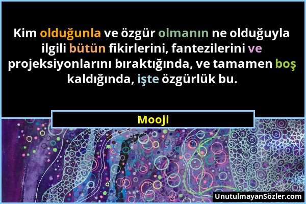 Mooji - Kim olduğunla ve özgür olmanın ne olduğuyla ilgili bütün fikirlerini, fantezilerini ve projeksiyonlarını bıraktığında, ve tamamen boş kaldığın...