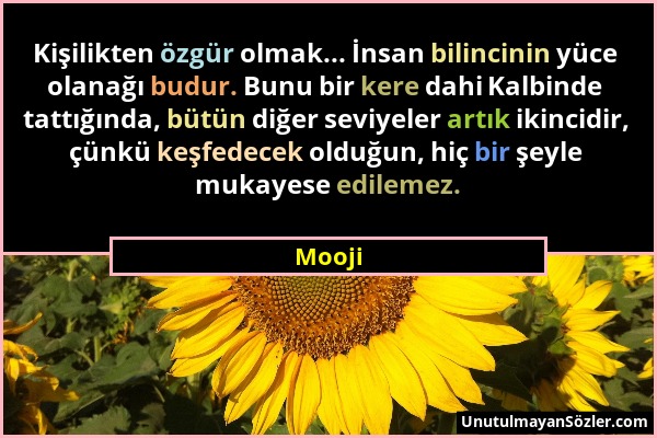 Mooji - Kişilikten özgür olmak... İnsan bilincinin yüce olanağı budur. Bunu bir kere dahi Kalbinde tattığında, bütün diğer seviyeler artık ikincidir,...