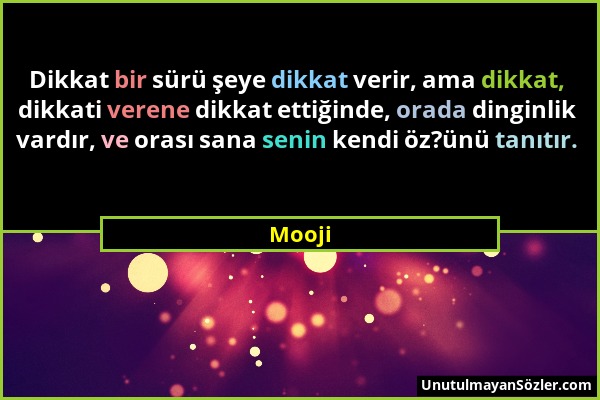 Mooji - Dikkat bir sürü şeye dikkat verir, ama dikkat, dikkati verene dikkat ettiğinde, orada dinginlik vardır, ve orası sana senin kendi öz?ünü tanıt...