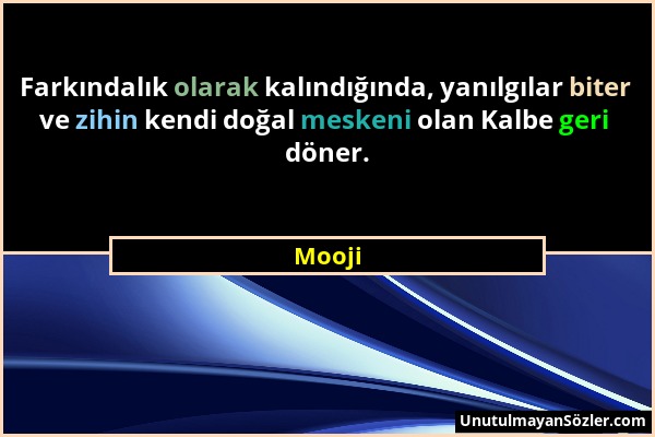 Mooji - Farkındalık olarak kalındığında, yanılgılar biter ve zihin kendi doğal meskeni olan Kalbe geri döner....