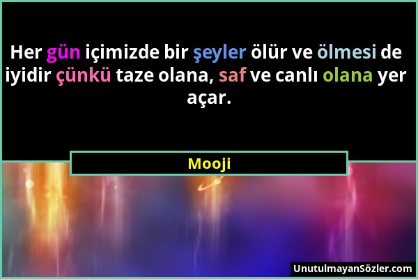 Mooji - Her gün içimizde bir şeyler ölür ve ölmesi de iyidir çünkü taze olana, saf ve canlı olana yer açar....