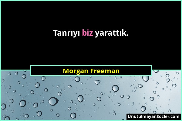 Morgan Freeman - Tanrıyı biz yarattık....