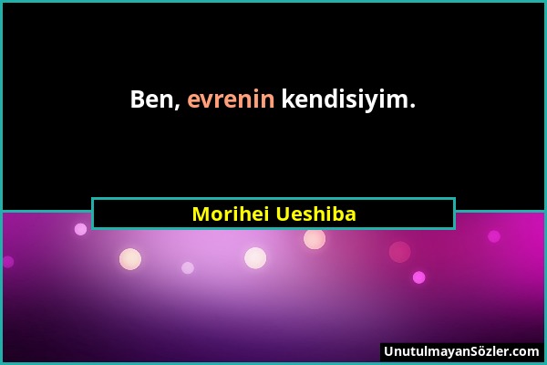 Morihei Ueshiba - Ben, evrenin kendisiyim....