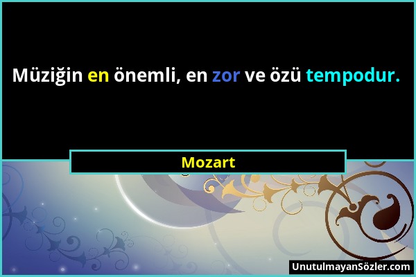 Mozart - Müziğin en önemli, en zor ve özü tempodur....