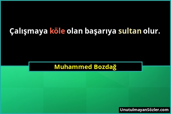 Muhammed Bozdağ - Çalışmaya köle olan başarıya sultan olur....