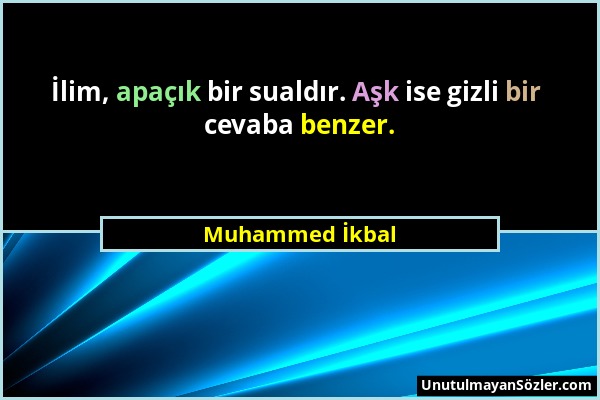 Muhammed İkbal - İlim, apaçık bir sualdır. Aşk ise gizli bir cevaba benzer....