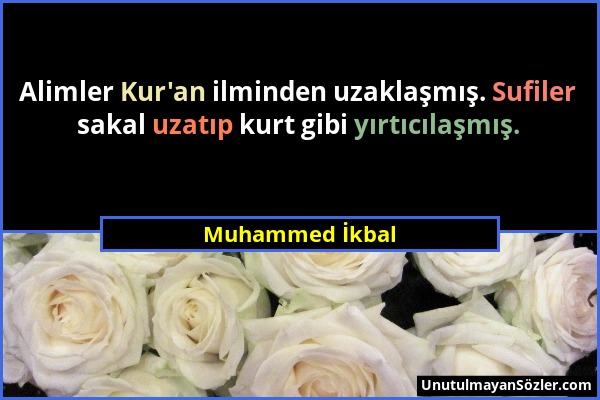 Muhammed İkbal - Alimler Kur'an ilminden uzaklaşmış. Sufiler sakal uzatıp kurt gibi yırtıcılaşmış....