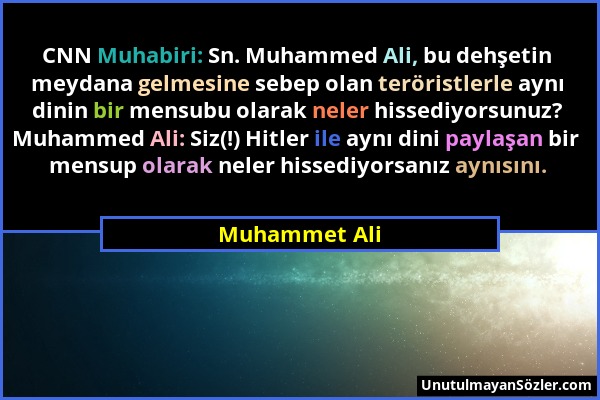 Muhammet Ali - CNN Muhabiri: Sn. Muhammed Ali, bu dehşetin meydana gelmesine sebep olan teröristlerle aynı dinin bir mensubu olarak neler hissediyorsu...