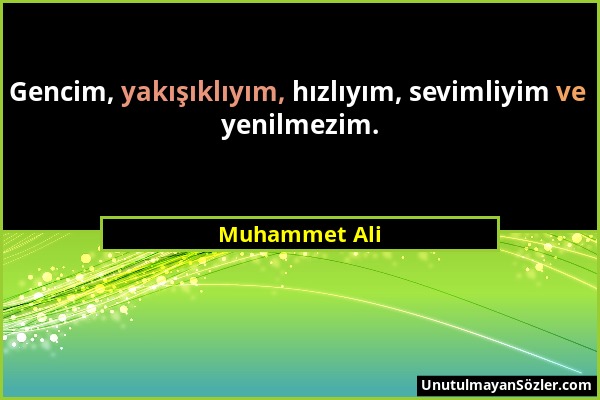 Muhammet Ali - Gencim, yakışıklıyım, hızlıyım, sevimliyim ve yenilmezim....