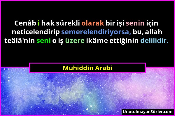 Muhiddin Arabi - Cenâb i hak sürekli olarak bir işi senin için neticelendirip semerelendiriyorsa, bu, allah teâlâ'nin seni o iş üzere ikâme ettiğinin...