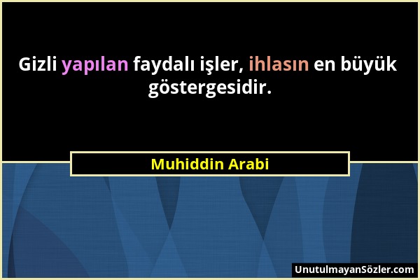 Muhiddin Arabi - Gizli yapılan faydalı işler, ihlasın en büyük göstergesidir....