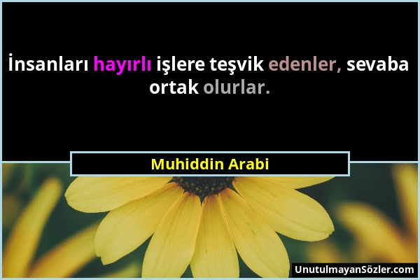 Muhiddin Arabi - İnsanları hayırlı işlere teşvik edenler, sevaba ortak olurlar....