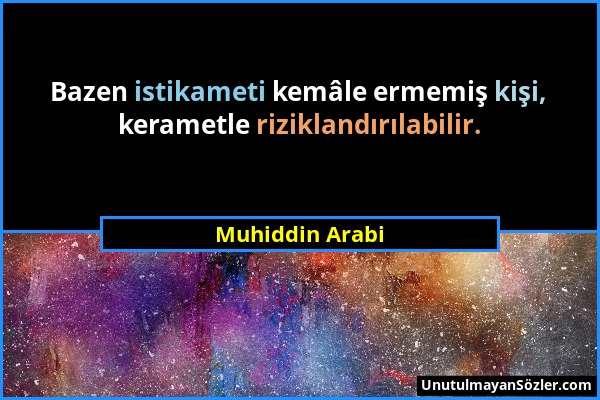 Muhiddin Arabi - Bazen istikameti kemâle ermemiş kişi, kerametle riziklandırılabilir....